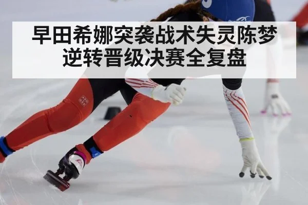 早田希娜突袭战术失灵陈梦逆转晋级决赛全复盘