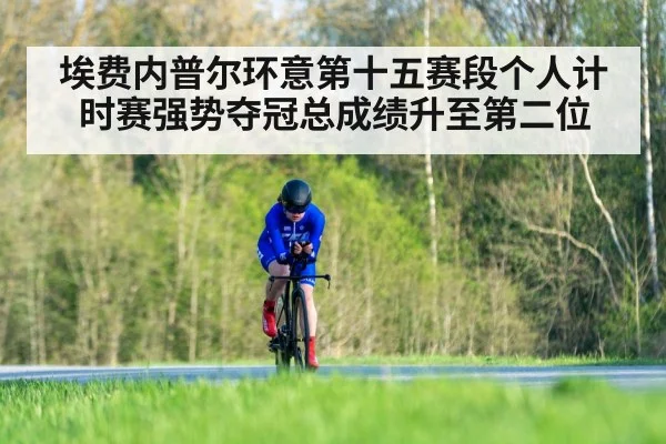 埃费内普尔环意第十五赛段个人计时赛强势夺冠总成绩升至第二位