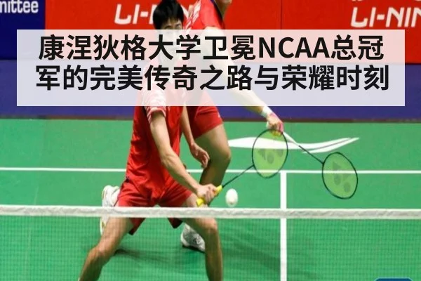 康涅狄格大学卫冕NCAA总冠军的完美传奇之路与荣耀时刻